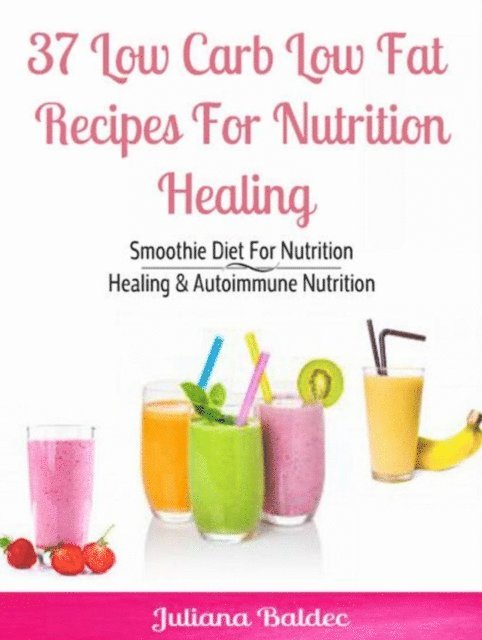 Juliana Baldec - 37 Low Carb Low Fat Recipes For Nutrition Healing, E-bok. Tillgänglighet: Lägg i varukorg