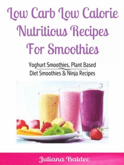 Juliana Baldec - Low Carb Low Calorie Nutritious Recipes For Smoothie, E-bok. Tillgänglighet: Lägg i varukorg
