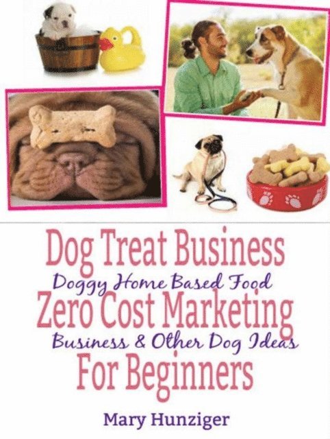 Mary Hunziger - Dog Treat Business: Zero Cost Marketing for Beginners, E-bok. Tillgänglighet: Lägg i varukorg