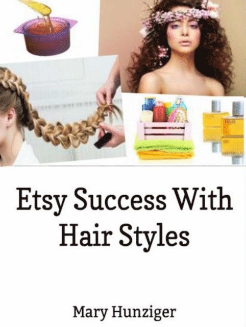 Mary Hunziger - Etsy Success With Hair Styles: Etsy Selling Secrets, E-bok. Tillgänglighet: Lägg i varukorg