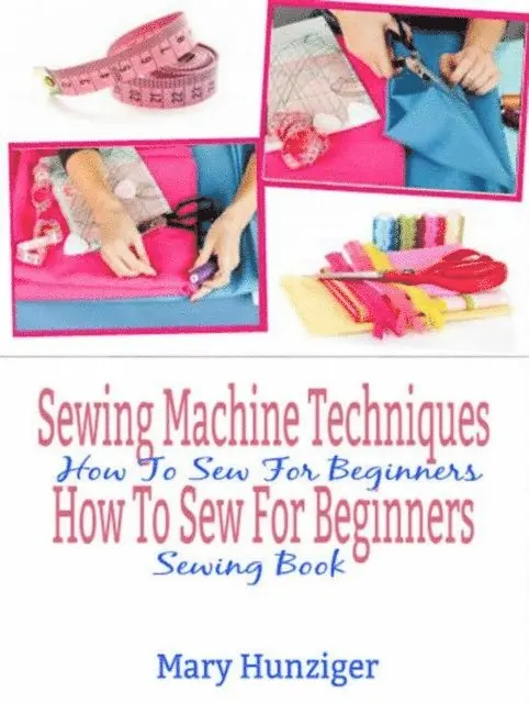 Mary Kay Hunziger - Sewing Machine Techniques: How To Sew For Beginners, E-bok. Tillgänglighet: Lägg i varukorg