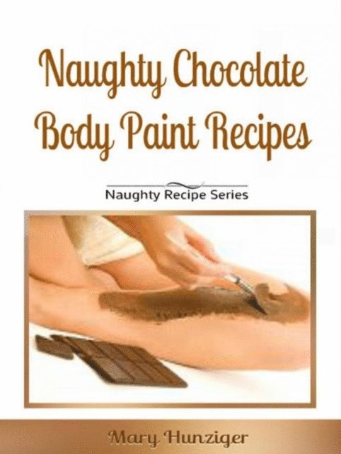 Mary Hunziger - Naughty Chocolate Body Paint Recipes, E-bok. Tillgänglighet: Lägg i varukorg