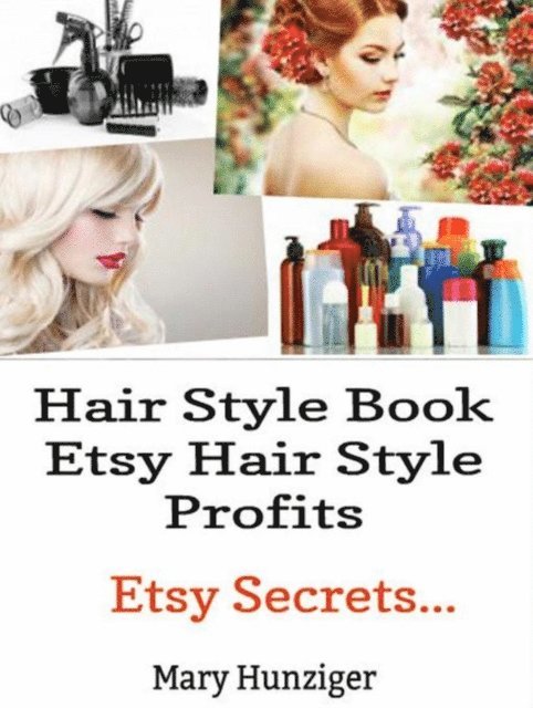 Mary Hunziger - Hair Style Books: Etsy Hair Style Profits, E-bok. Tillgänglighet: Lägg i varukorg