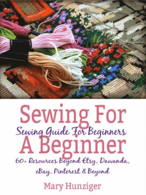 Mary Hunziger - Sewing For Beginner: Sewing Guide For Beginners, E-bok. Tillgänglighet: Lägg i varukorg