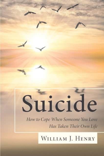 William Henry - Suicide, How to Cope When Someone You Love Has Taken Their Own Life, E-bok
