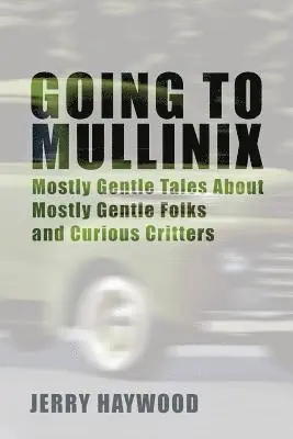 Jerry Haywood - Going to Mullinix: Mostly Gentle Tales About Mostly Gentle Folks and Curious Critters, Häftad. Tillgänglighet: Lägg i varukorg