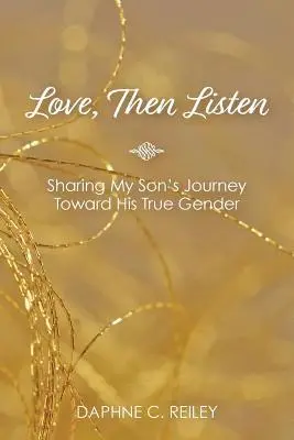Daphne C. Reiley - Love, Then Listen: Sharing My Son's Journey Toward His True Gender, Häftad. Tillgänglighet: Lägg i varukorg