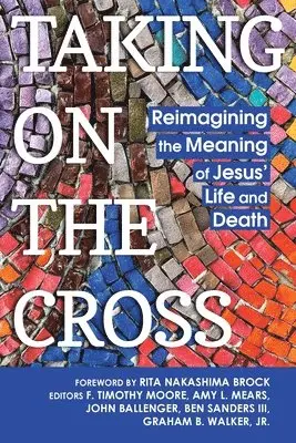 F. Timothy Moore - Taking on the Cross: Reimagining the Meaning of Jesus' Life and Death, Häftad. Tillgänglighet: Lägg i varukorg