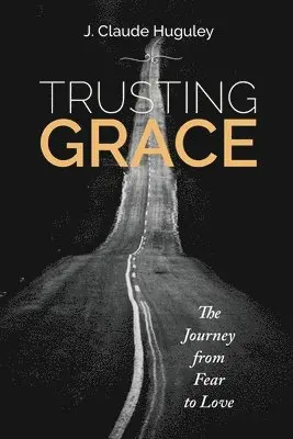 J. Claude Huguley - Trusting Grace: The Journey from Fear to Love, Häftad. Tillgänglighet: Lägg i varukorg
