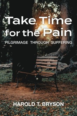 Harold T. Bryson - Take Time for the Pain: Pilgrimage Through Suffering, Häftad