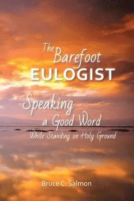 Bruce Salmon - The Barefoot Eulogist: Speaking a Good Word While Standing on Holy Ground, Häftad. Tillgänglighet: Lägg i varukorg