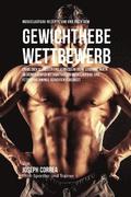 Muskelaufbau-Rezepte vor und nach dem Krafttraining-Wettbewerb: Entdecke, deine Leistung zu verbessern und dich schneller zu erholen, indem du deinen