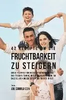 42 Rezepte um die Fruchtbarkeit zu steigern