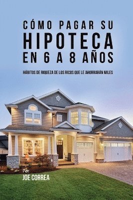 Joe Correa - Cómo pagar su hipoteca en 6 a 8 años, Häftad