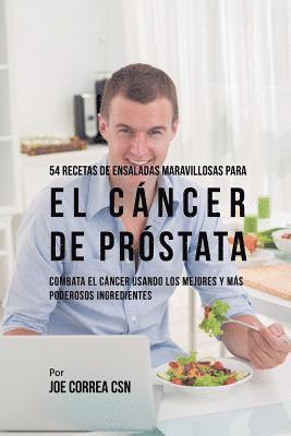 Joe Correa - 54 Recetas de Ensaladas Maravillosas Para el Cáncer de Próstata, Häftad