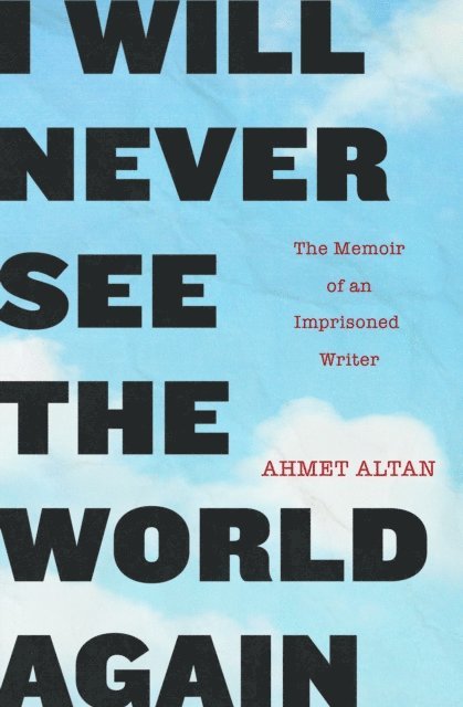 Ahmet Altan - I Will Never See the World Again, E-bok