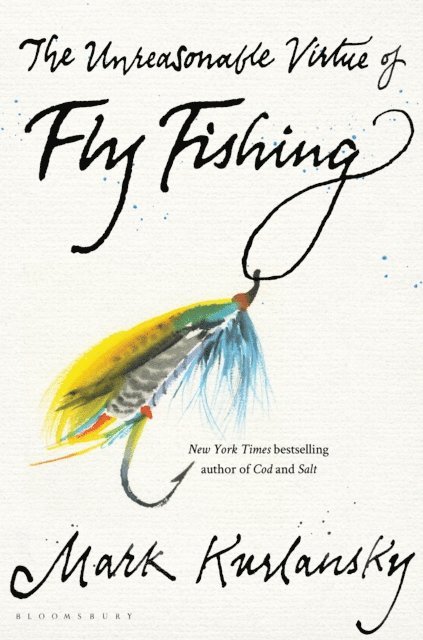 Mark Kurlansky - Unreasonable Virtue of Fly Fishing, E-bok