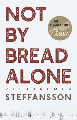 Vilhjalmur Steffansson - Not by Bread Alone, Häftad