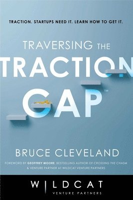 Traversing the Traction Gap av Bruce Cleveland, Wildcat Venture Partners