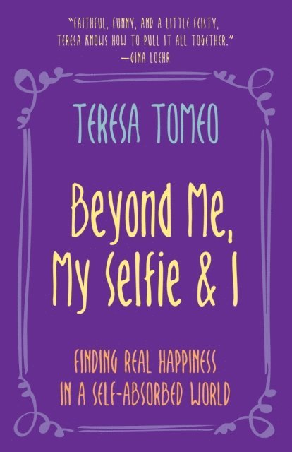 Teresa Tomeo - Beyond Me, My Selfie and I, E-bok