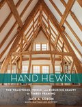 Hand Hewn: The Traditions, Tools and Enduring Beauty of Timber Framing