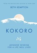 Kokoro: Japanese Wisdom for a Life Well Lived