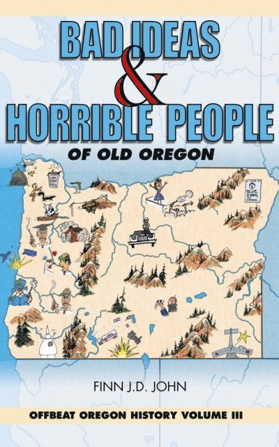 Finn J.D. John - Bad Ideas and Horrible People of Old Oregon, E-bok