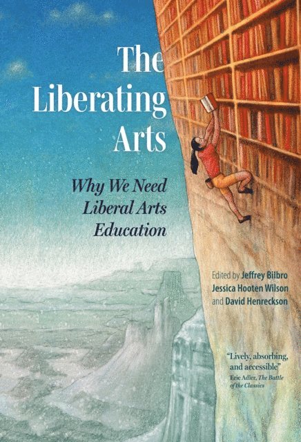 David Henreckson, Jessica Hooten Wilson, Jeffrey Bilbro - Liberating Arts, E-bok
