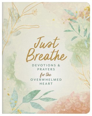 Compiled by Barbour Staff - Just Breathe: Devotions and Prayers for the Overwhelmed Heart, Häftad
