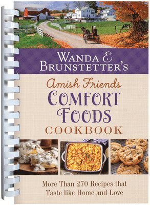 Wanda E. Brunstetter - Wanda E. Brunstetter's Amish Friends Comfort Foods Cookbook: More Than 270 Recipes That Taste Like Home and Love, Häftad