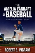 The Amelia Earhart of Baseball: A Feel Good Baseball Novel