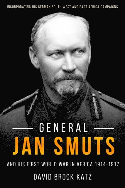 David Brock Katz - General Jan Smuts and his First World War in Africa, 1914-1917, E-bok