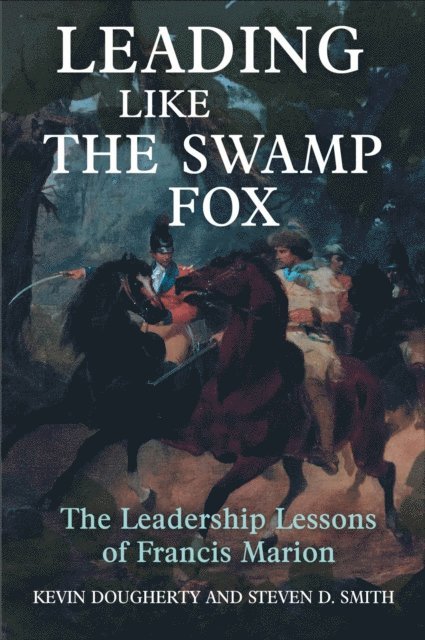 Steven D. Smith, Kevin Dougherty - Leading Like the Swamp Fox, E-bok