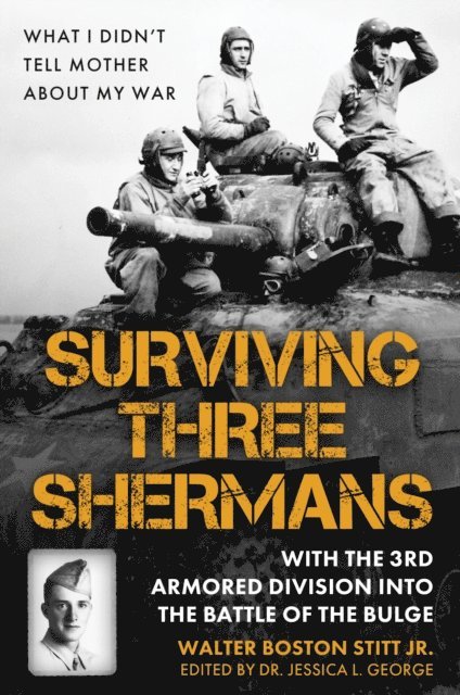 Jessica Day George, Walter Boston Stitt - Surviving Three Shermans: With the 3rd Armored Division into the Battle of the Bulge, E-bok