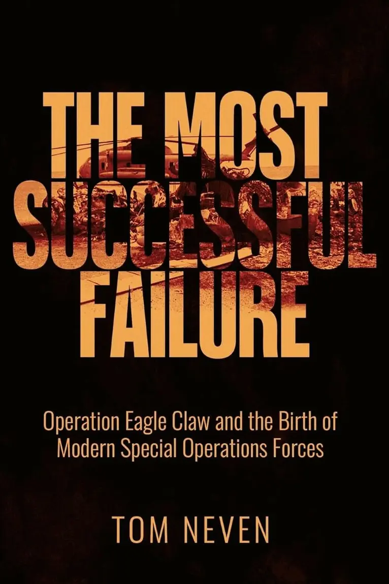 Most Successful Failure: Operation Eagle Claw and the Birth of Modern Special Operations Forces