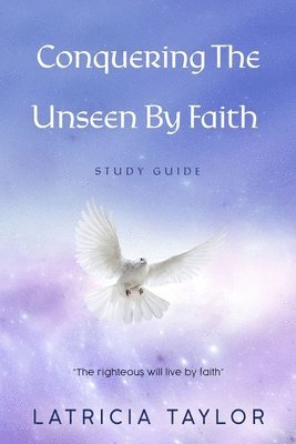 Latricia Taylor - Conquering The Unseen By Faith: Study Guide, Häftad