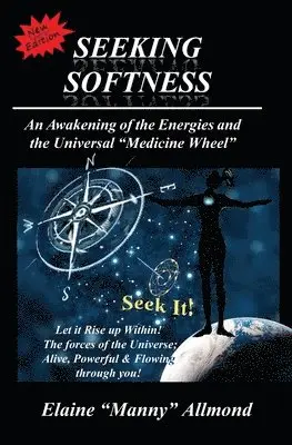 Elaine Manny Allmond Allmond - Seeking Softness: An Awakening of the Energies and the Universal "Medicine Wheel", Häftad. Tillgänglighet: Lägg i varukorg