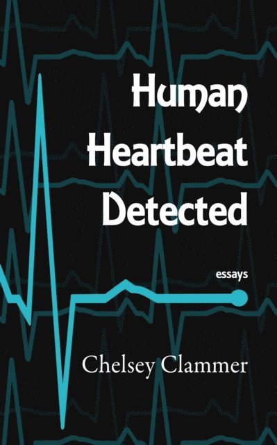 Chelsey Clammer - Human Heartbeat Detected, E-bok