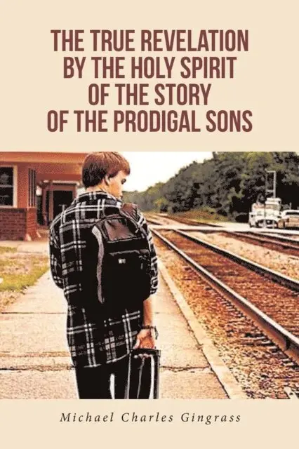 Michael Charles Gingrass - True Revelation by The Holy Spirit of the Story of the Prodigal Sons, E-bok. Tillgänglighet: Lägg i varukorg