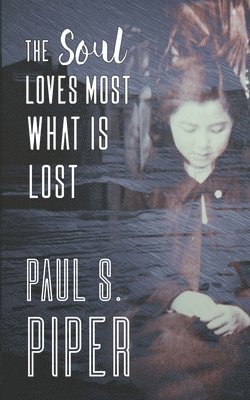 Paul S Piper - Soul Loves Most What Is Lost, Häftad. Tillgänglighet: Lägg i varukorg