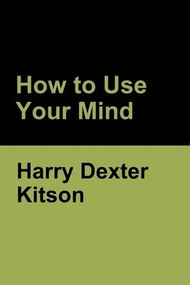 Harry Dexter Kitson - How to Use Your Mind, Häftad