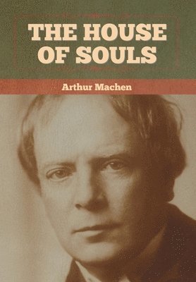 Arthur Machen - House of Souls, Inbunden