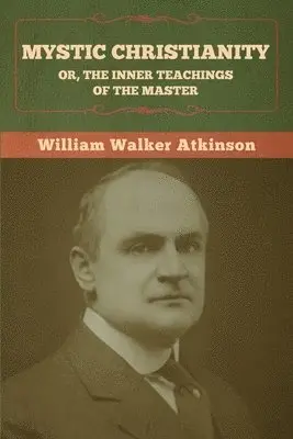 Mystic Christianity; Or, The Inner Teachings of the Master