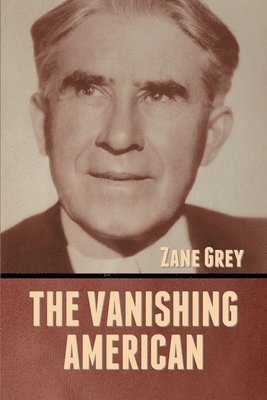 Zane Grey - Vanishing American, Häftad
