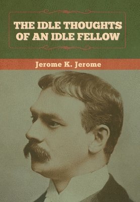 Jerome K Jerome - Idle Thoughts of an Idle Fellow, Inbunden