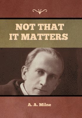 A A Milne - Not that it Matters, Inbunden