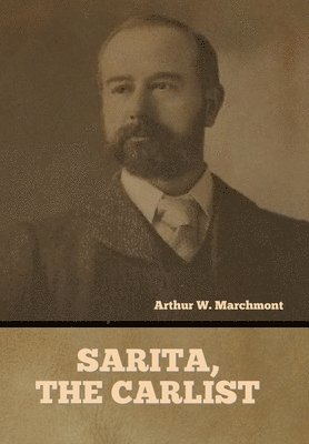 Arthur Marchmont - Sarita, the Carlist, Inbunden