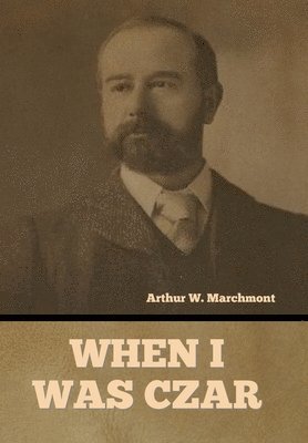 Arthur Marchmont - When I Was Czar, Inbunden