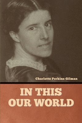 Charlotte Perkins Gilman - In this our world, Häftad