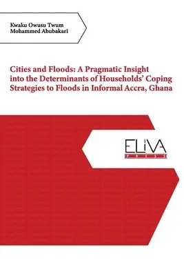 Mohammed Abubakari, Kwaku Owusu Twum - Cities and Floods: A Pragmatic Insight into the Determinants of Households' Coping Strategies to Floods in Informal Accra, Ghana, Häftad. Tillgänglighet: Lägg i varukorg